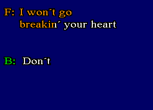 F2 I won't go
breakin' your heart