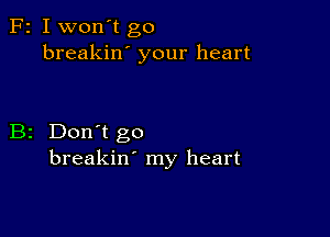 F2 I won't go
breakin' your heart

B2 Don't go
breakin' my heart