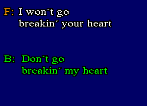 F2 I won't go
breakin' your heart

B2 Don't go
breakin' my heart