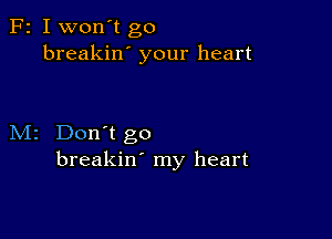 F2 I won't go
breakin' your heart

M2 Don't go
breakin' my heart