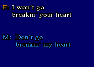 F2 I won't go
breakin' your heart

M2 Don't go
breakin' my heart