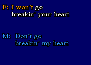 F2 I won't go
breakin' your heart

M2 Don't go
breakin' my heart