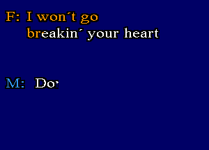 F2 I won't go
breakin' your heart