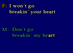 F2 I won't go
breakin' your heart

M2 Don't go
breakin' my heart