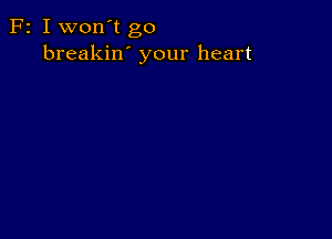 F2 I won't go
breakin' your heart