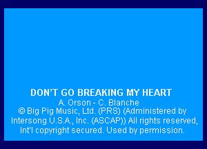 DON'T GO BREAKING MY HEART

A. Orson- C. Blanche
Big Pig Music, Ltd. (PR8) (Administered by

Intersong USA, Inc. (ASCAPD All rights reserved,
Int'l copyright secured. Used by permission.