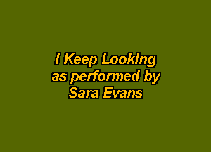 I Keep Looking

as performed by
Sara Evans