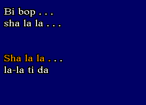 Bibop...
shalala...

Sha la la . . .
la-la ti da