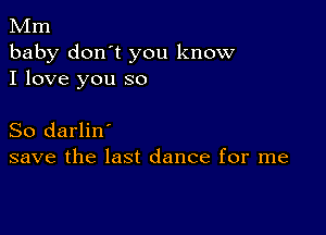 Mm
baby don't you know
I love you so

So darlin'
save the last dance for me