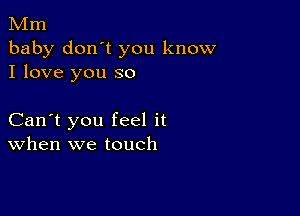 Mm
baby don't you know
I love you so

Can't you feel it
When we touch