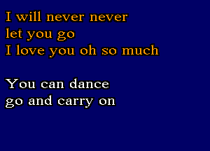 I Will never never
let you go
I love you oh so much

You can dance
go and carry on