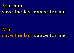 Mm mm
save the last dance for me

Mm
save the last dance for me