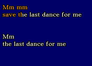 Mm mm
save the last dance for me

Mm
the last dance for me