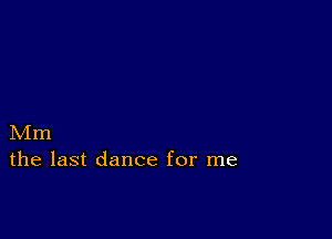 Mm
the last dance for me