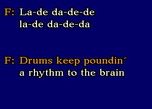 z La-de da-de-de
la-de da-de-da

z Drums keep poundin'
a rhythm to the brain