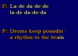 z La-de da-de-de
la-de da-de-da

z Drums keep poundin'
a rhythm to the brain