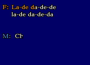 F2 La-de da-de-de
la-de da-de-da