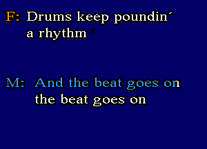 F2 Drums keep poundin'
a rhythm

M2 And the beat goes on
the beat goes on