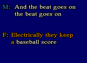 M2 And the beat goes on
the beat goes on

F2 Electrically they keep
a baseball score