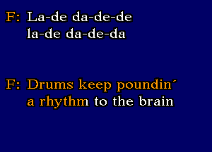 z La-de da-de-de
la-de da-de-da

z Drums keep poundin'
a rhythm to the brain