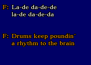 z La-de da-de-de
la-de da-de-da

z Drums keep poundin'
a rhythm to the brain