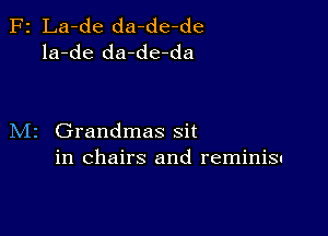 F2 La-de da-de-de
la-de da-de-da

M2 Grandmas sit
in chairs and reminiSI