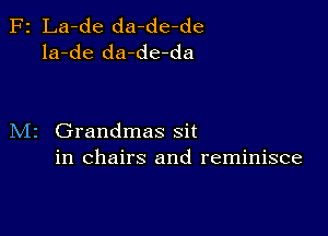 F2 La-de da-de-de
la-de da-de-da

M2 Grandmas sit
in chairs and reminisce