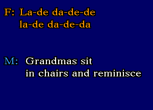 F2 La-de da-de-de
la-de da-de-da

M2 Grandmas sit
in chairs and reminisce