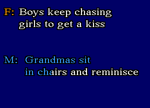 F2 Boys keep chasing
girls to get a kiss

M2 Grandmas sit
in chairs and reminisce