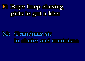 F2 Boys keep chasing
girls to get a kiss

M2 Grandmas sit
in chairs and reminisce