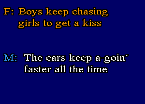 F2 Boys keep chasing
girls to get a kiss

M2 The cars keep a-goin'
faster all the time