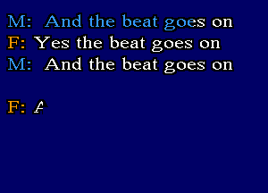 M2 And the beat goes on
F2 Yes the beat goes on
M1 And the beat goes on

F21C