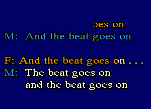 oes on
M1 And the beat goes on

F2 And the beat goes on . . .
N12 The beat goes on
and the beat goes on