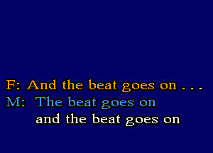 F2 And the beat goes on . . .
N12 The beat goes on
and the beat goes on