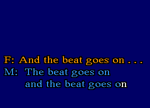 F2 And the beat goes on . . .
N12 The beat goes on
and the beat goes on