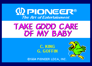 (U) PIGJNEEW

7715 Art ofEnfertafnment

TAKE GOOD CARE

OF MY BABY

(game
a.mm

01994 PIONEER DCAJNC