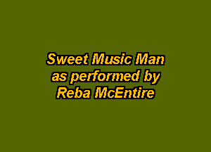 Sweet Music Man

as performed by
Reba McEntire