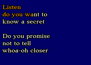 Listen
do you want to
know a secret

Do you promise
not to tell
Whoa-oh closer