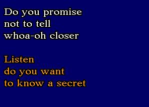 Do you promise
not to tell
whoa-oh closer

Listen
do you want
to know a secret