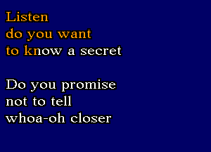 Listen
do you want
to know a secret

Do you promise
not to tell
Whoa-oh closer