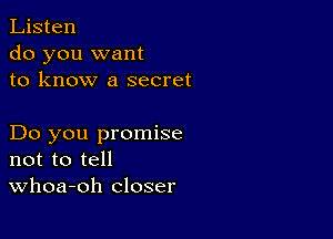 Listen
do you want
to know a secret

Do you promise
not to tell
Whoa-oh closer