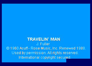 TRAVELIN' MAN
J Fulle!
1960Acufr- RoseMusnc,lnc. Renewed1988.

Used by permISSIonv All rights reserved.
International copyright secured