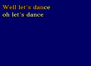 XVell let's dance
oh let's dance