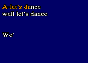 A-let's dance
well let's dance