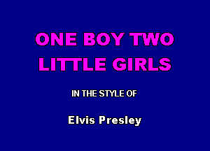 IN THE STYLE 0F

Elvis Presley