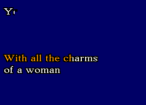 XVith all the charms
of a woman