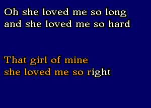 011 she loved me so long
and she loved me so hard

That girl of mine
she loved me so right