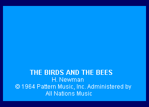 THE BIRDS AND THE BEES
H Newman

1954 Pattern Musnc, Inc Administered by
All Nations Music