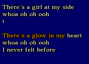 There's a girl at my side
whoa oh oh ooh
1

There's a glow in my heart
Whoa oh oh ooh
I never felt before