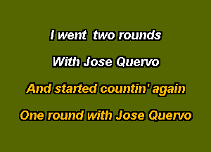 I went two rounds

With Jose Quervo

And started countin' again

One round with Jose Quervo